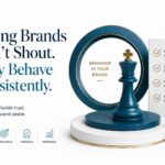 Strong Brands Don't Shout. They Behave Consistently.